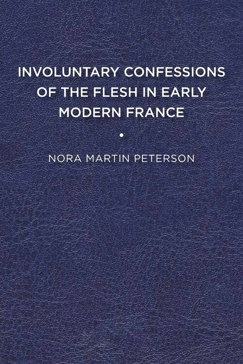 Involuntary Confessions of the Flesh in Early Modern France (Paperback)