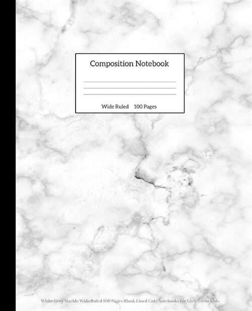 Composition Notebook: White Grey Marble Wide Ruled 100 Pages Blank Lined Cute Notebooks for Girls Teens Kids (Paperback)