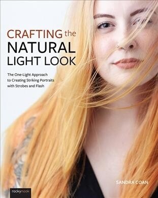 Crafting the Natural Light Look: The One-Light Approach to Creating Striking Portraits with a Strobe or Flash (Paperback)