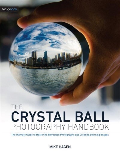 The Lensball Photography Handbook: The Ultimate Guide to Mastering Refraction Photography and Creating Stunning Images (Paperback)