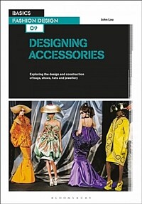 Designing accessories : Exploring the design and construction of bags, shoes, hats, and jewellery