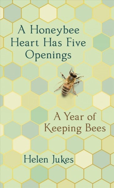 A Honeybee Heart Has Five Openings: A Year of Keeping Bees (Hardcover)