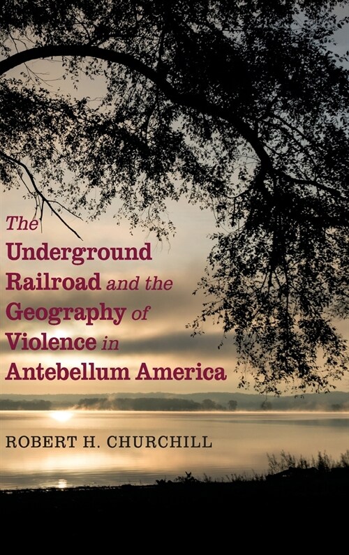 The Underground Railroad and the Geography of Violence in Antebellum America (Hardcover)