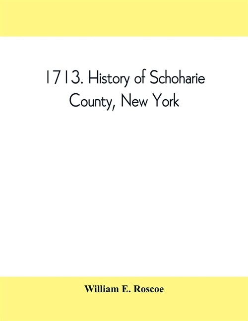 1713. History of Schoharie County, New York, with illustrations and biographical sketches of some of its prominent men and pioneers (Paperback)