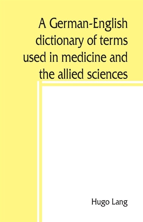 A German-English dictionary of terms used in medicine and the allied sciences (Paperback)