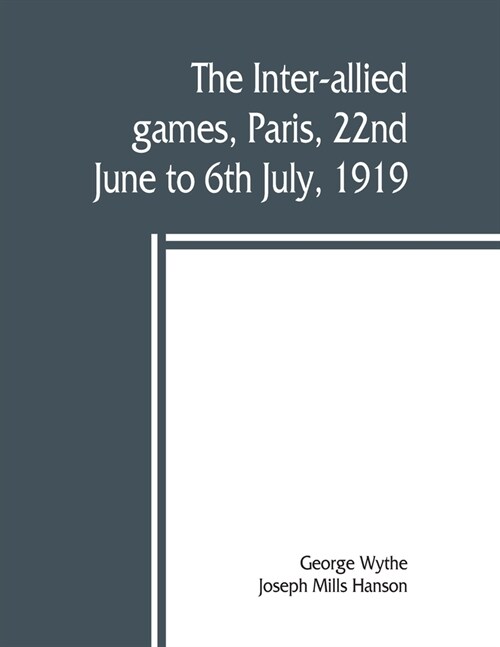 The inter-allied games, Paris, 22nd June to 6th July, 1919 (Paperback)