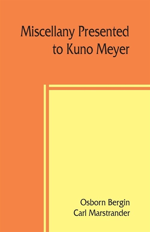 Miscellany presented to Kuno Meyer by some of his friends and pupils on the occasion of his appointment to the chair of Celtic philology in the Univer (Paperback)