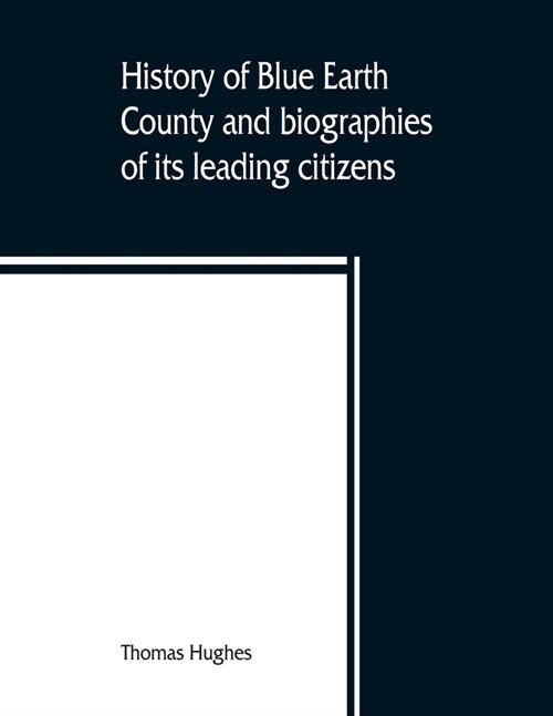 History of Blue Earth County and biographies of its leading citizens (Paperback)