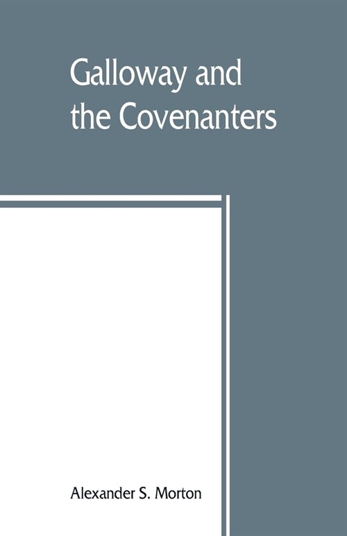 Galloway and the Covenanters; or, The struggle for religious liberty in the south-west of Scotland (Paperback)