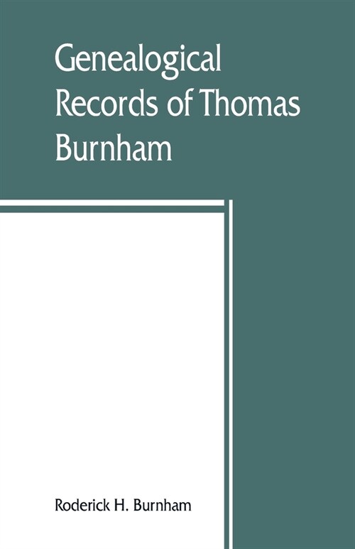 Genealogical records of Thomas Burnham, the emigrant, who was among the early settlers at Hartford, Connecticut, U.S. America, and his descendants (Paperback)