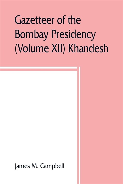 Gazetteer of the Bombay Presidency (Volume XII) Khandesh (Paperback)