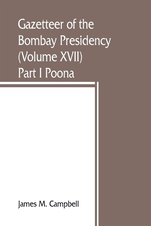 Gazetteer of the Bombay Presidency (Volume XVII) Part I Poona (Paperback)