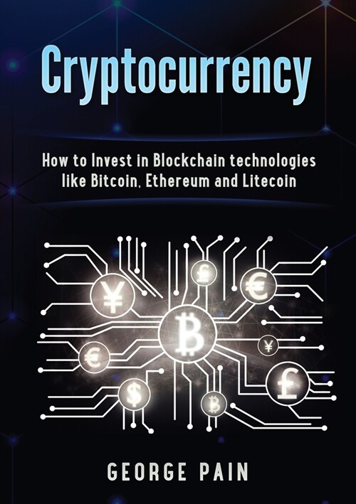 Cryptocurrency: How to Invest in Blockchain technologies like Bitcoin, Ethereum and Litecoin (Paperback)