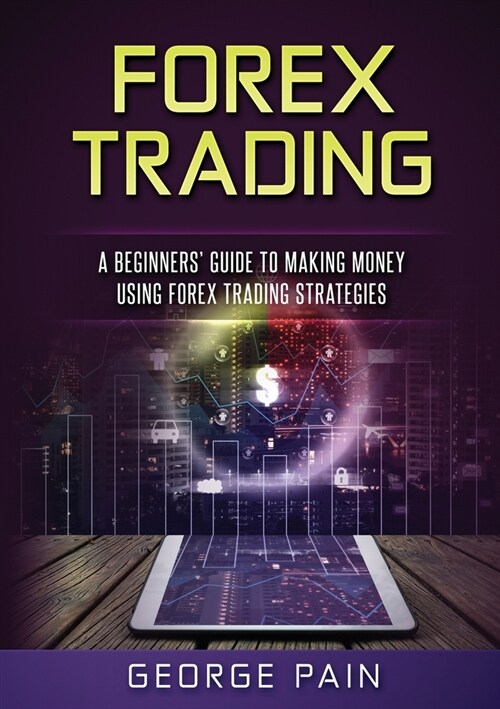 Forex Trading: A Beginners Guide to making money using Forex Trading Strategies (Paperback)