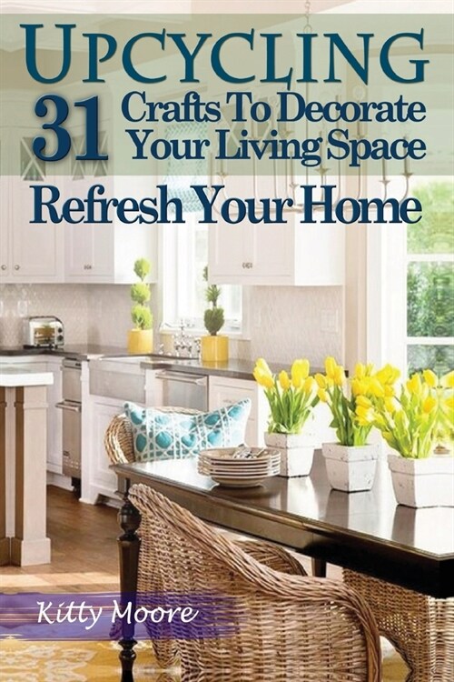 Upcycling: 31 Crafts to Decorate Your Living Space & Refresh Your Home (3rd Edition) (Paperback)