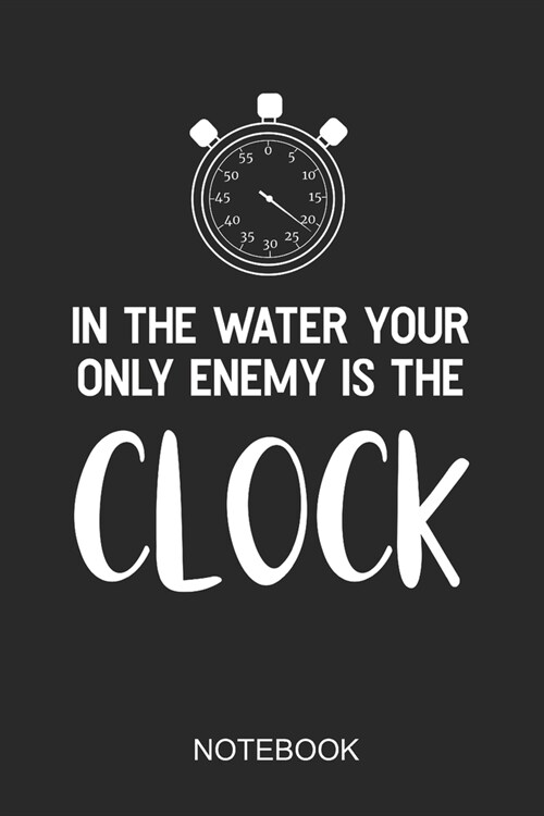 In The Water Your Only Enemy Is The Clock Notebook: 6x9 110 Pages Checkered Swimming Journal For Swimmers (Paperback)