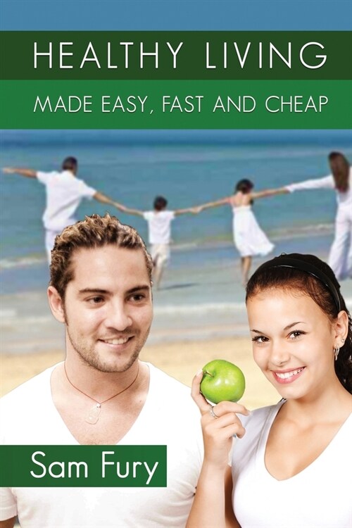 Healthy Living Made Easy, Fast and Cheap: How to Save Time and Money Whilst Achieving a Healthy Lifestyle (Paperback)