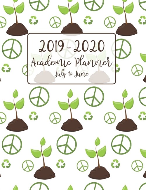 2019 - 2020 Academic Planner July to June: Green Peace Sign Environmental Cover - Back to School Monthly Weekly Daily Full Year Planner with Calendar (Paperback)