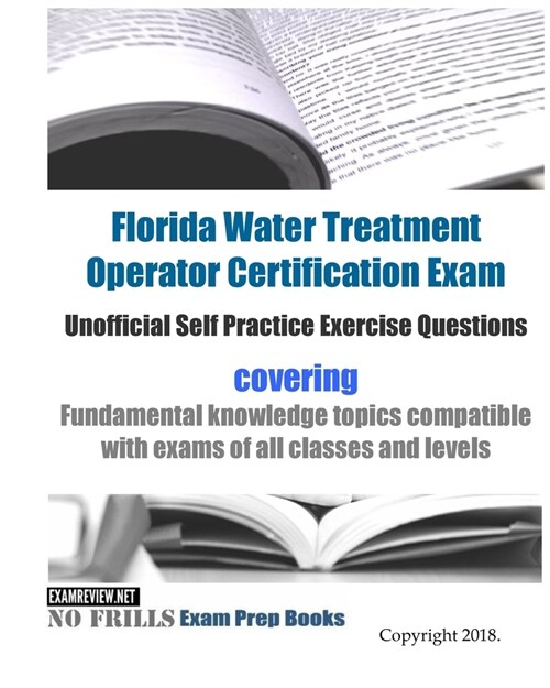 Florida Water Treatment Operator Certification Exam Unofficial Self Practice Exercise Questions: covering Fundamental knowledge topics compatible with (Paperback)