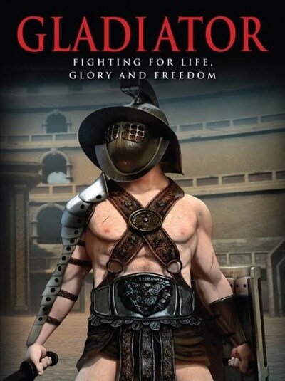 Gladiator : Fighting for Life, Glory and Freedom (Hardcover)