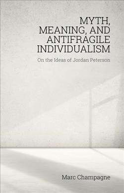 Myth, Meaning, and Antifragile Individualism: On the Ideas of Jordan Peterson (Paperback)