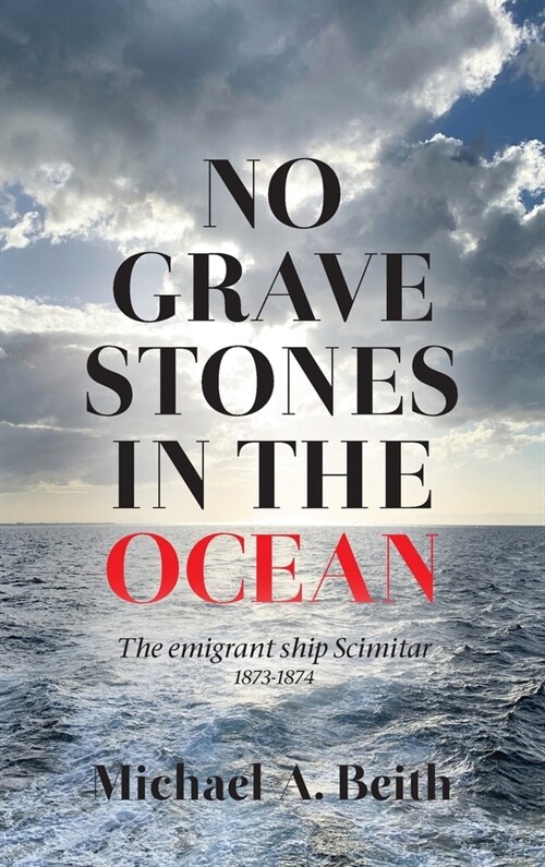 No Gravestones in the Ocean: The emigrant ship Scimitar 1873-1874 (Hardcover)