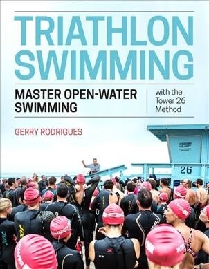 Triathlon Swimming: Master Open-Water Swimming with the Tower 26 Method (Paperback)