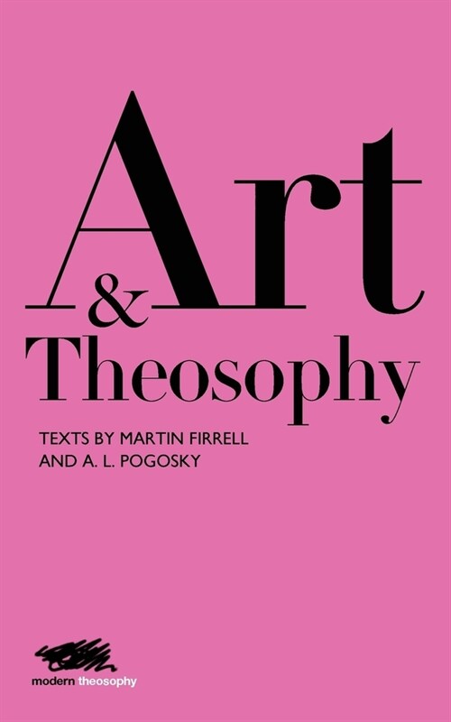 Art and Theosophy : Texts by Martin Firrell and A. L. Pogosky (Paperback)