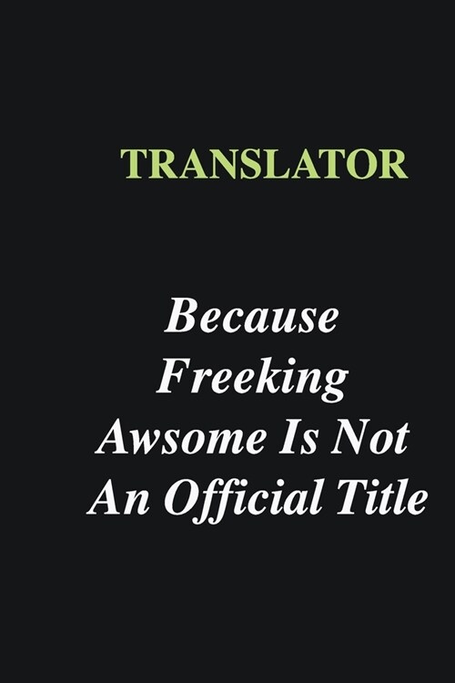 Translator Because Freeking Awsome is Not An Official Title: Writing careers journals and notebook. A way towards enhancement (Paperback)