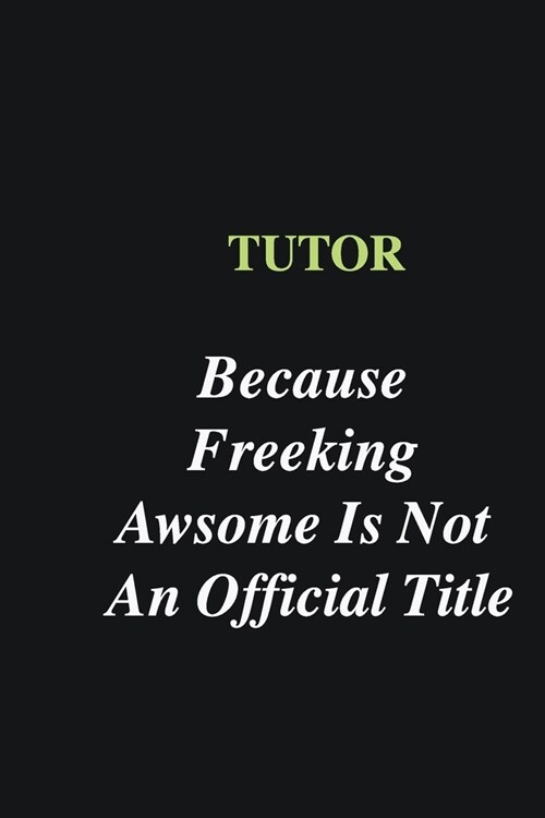 Tutor Because Freeking Awsome is Not An Official Title: Writing careers journals and notebook. A way towards enhancement (Paperback)