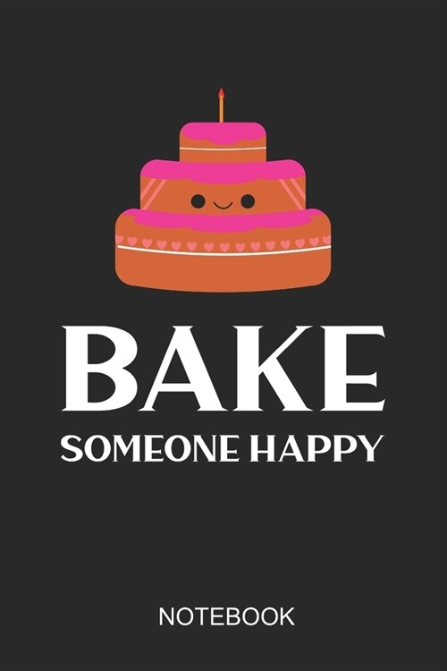 Bake Someone Happy Notebook: 6x9 110 Pages Lined Recipe Journal For Your Cupcake & Donut Food Party (Paperback)