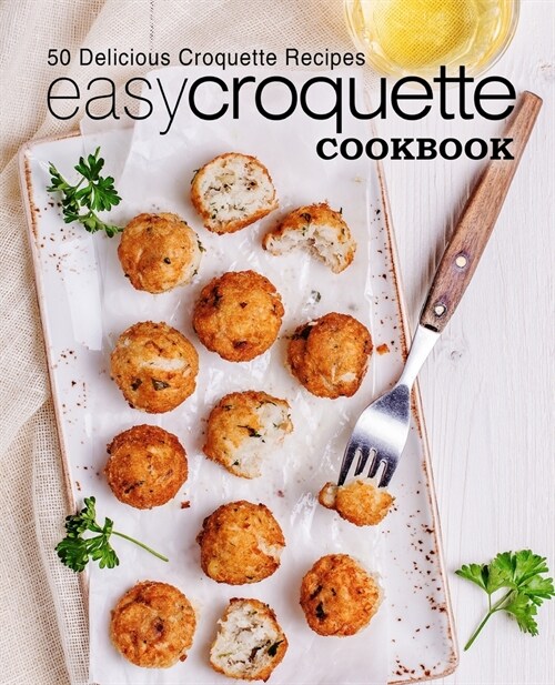 Easy Croquette Cookbook: 50 Delicious Croquette Recipes (2nd Edition) (Paperback)
