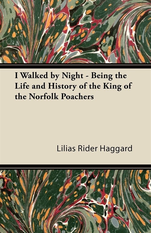 I Walked by Night - Being the Life and History of the King of the Norfolk Poachers (Paperback)