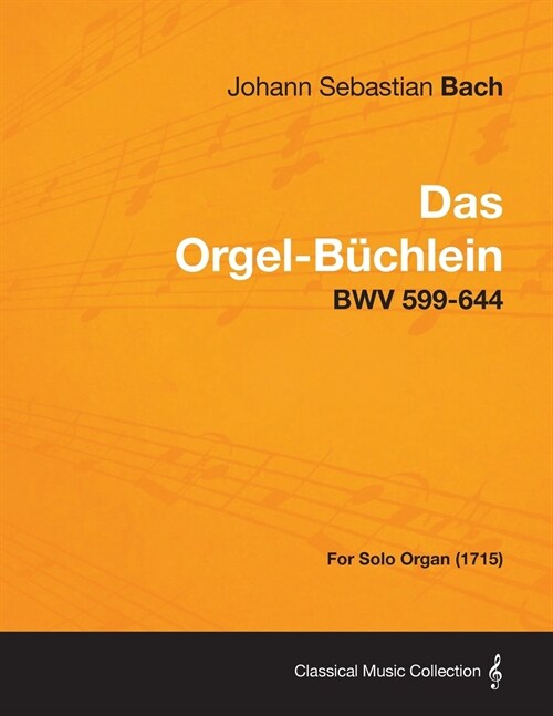 Das Orgel-Buchlein - BWV 599-644 - For Solo Organ (1715) (Paperback)