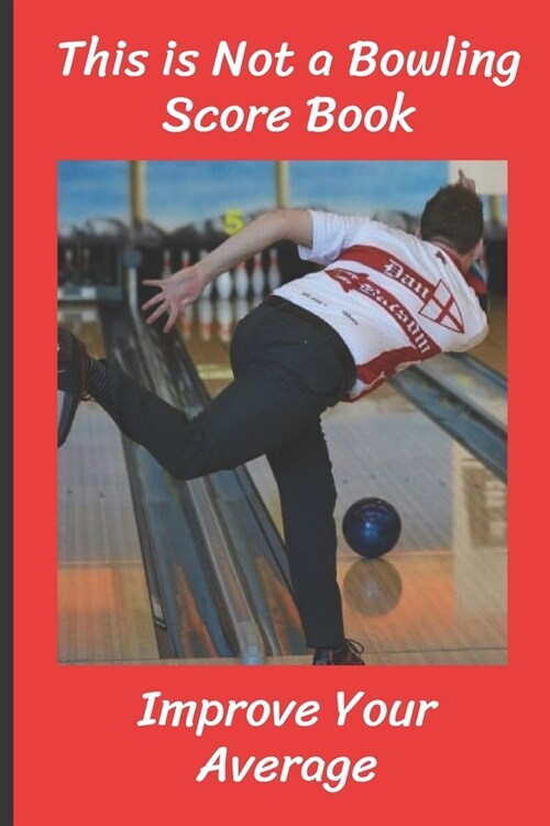 This is Not a Bowling Score Book: Improve Your Average - Record the Right Information (Hint: Scores are Irrelevant) - Bowling Journal (Paperback 6 X (Paperback)