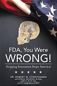 FDA, You Were Wrong!: Stopping Innovation, Stops America! (Paperback)