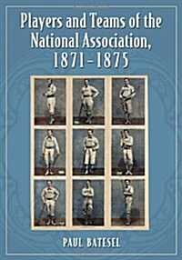 Players and Teams of the National Association, 1871-1875 (Paperback)