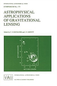 Astrophysical Applications of Gravitational Lensing: Proceedings of the 173rd Symposium of the International Astronomical Union, Held in Melbourne, Au (Paperback, Softcover Repri)