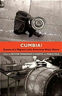 Cumbia!: Scenes of a Migrant Latin American Music Genre (Paperback)