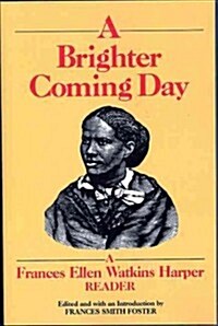 A Brighter Coming Day: A Frances Ellen Watkins Harper Reader (Paperback)