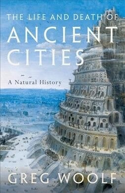 The Life and Death of Ancient Cities : A Natural History (Hardcover)