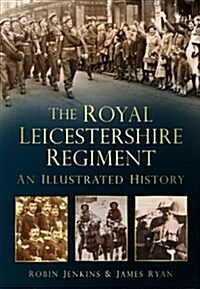 The Royal Leicestershire Regiment : An Illustrated History (Paperback)