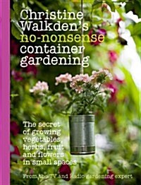 Christine Walkdens No-Nonsense Container Gardening (Hardcover)