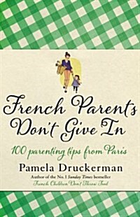 French Parents Dont Give in : 100 Parenting Tips from Paris (Hardcover)