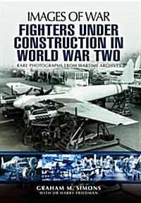 Fighters Under Construction in World War Two: Images of War (Paperback)