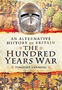 An Alternative History of Britain: The Hundred Years War (Hardcover)