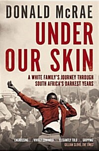 Under Our Skin : A White Familys Journey Through South Africas Darkest Years (Paperback)