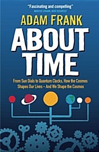 About Time : From Sun Dials to Quantum Clocks, How the Cosmos Shapes Our Lives - And We Shape the Cosmos (Paperback)