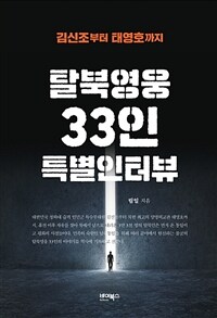 탈북영웅 33인 특별인터뷰 :김신조부터 태영호까지 