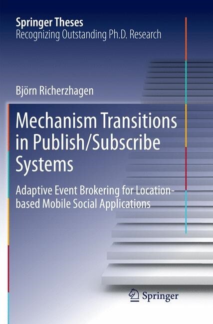Mechanism Transitions in Publish/Subscribe Systems: Adaptive Event Brokering for Location-Based Mobile Social Applications (Paperback, Softcover Repri)